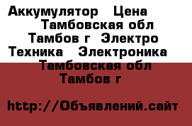 Аккумулятор › Цена ­ 1 000 - Тамбовская обл., Тамбов г. Электро-Техника » Электроника   . Тамбовская обл.,Тамбов г.